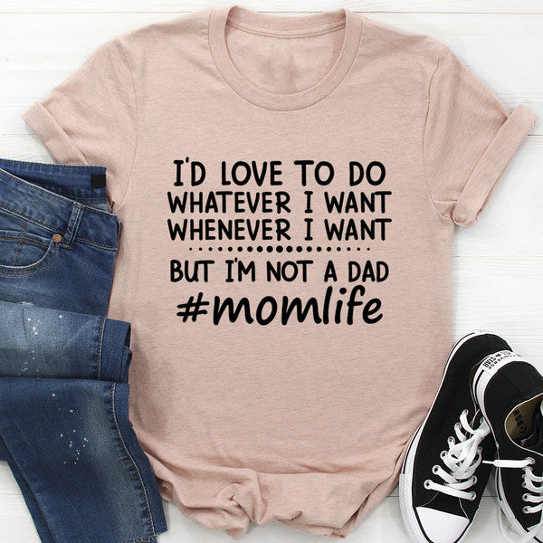 I'd Love To Do Whatever I Want But I Am Not A Dad Tee (3).jpg