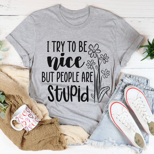 I Try To Be Nice But People Are Stupid Tee..jpg