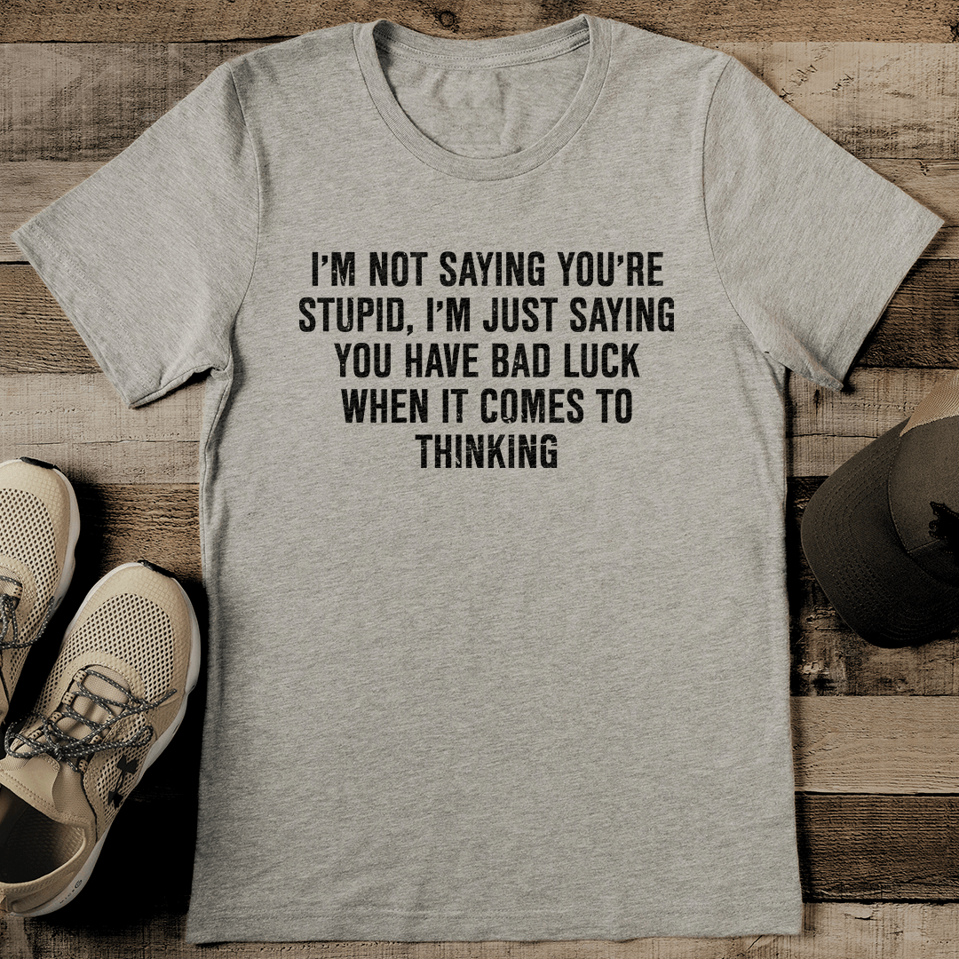Im Not Saying Youre Stupid Tee 2