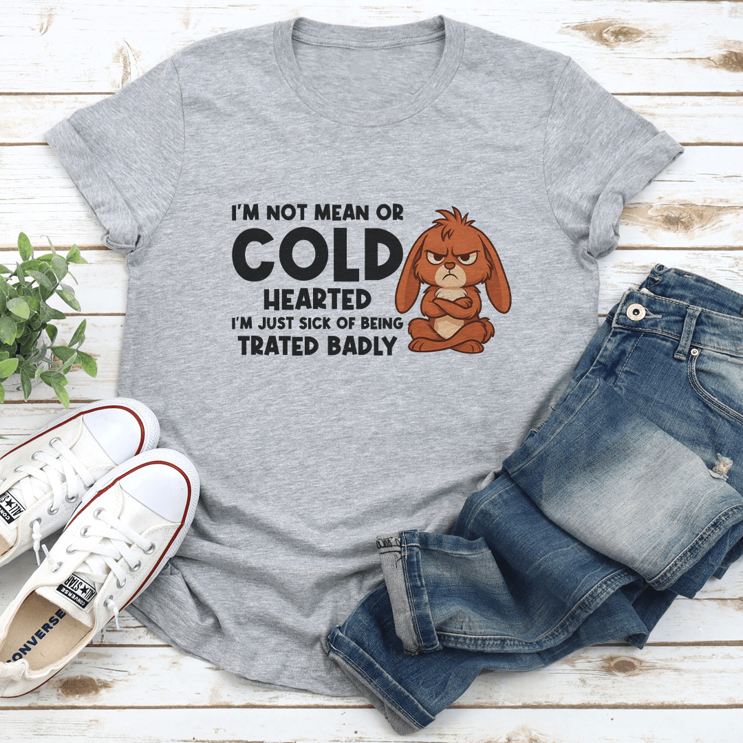 I’m Not Mean Or Cold Hearted Tee