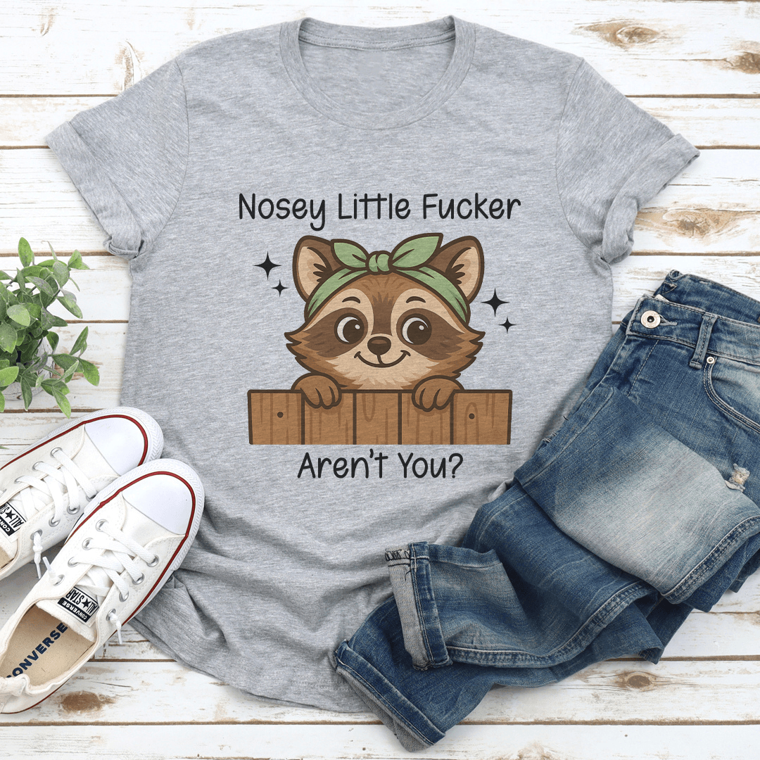 Nosey Little Fucker Arent You Tee 2