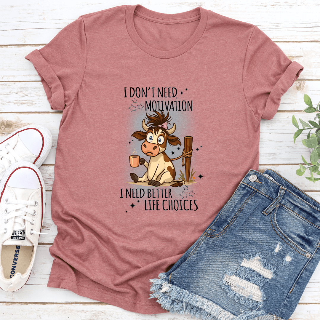 I Dont Need Motivation I Need Better Life Choices Tee 3