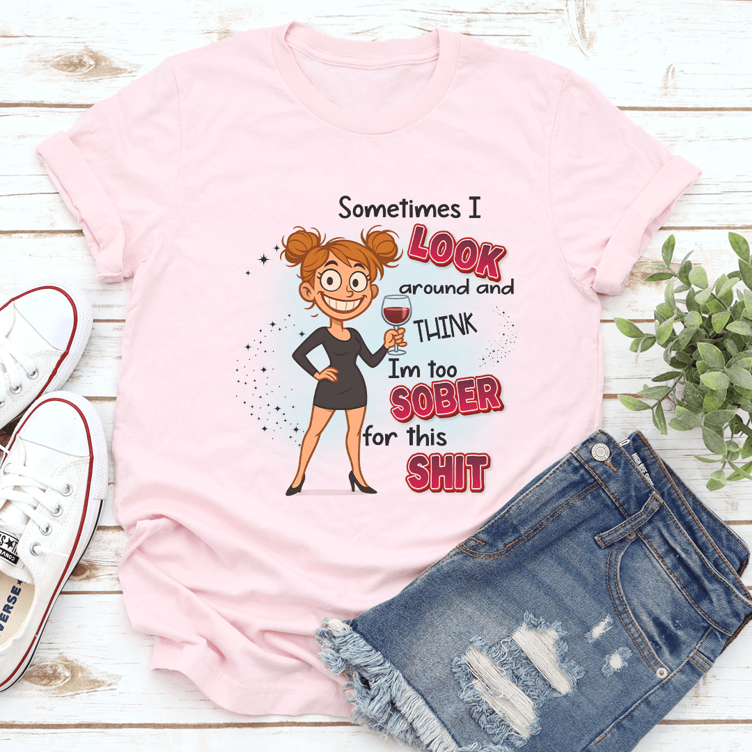 Sometimes I Look Around And Think Im Too Sober For This Sit Tee 3
