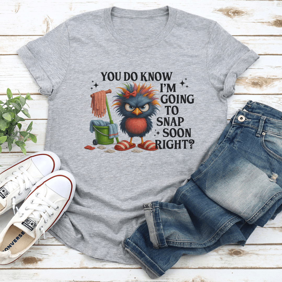 You Do Know Im Going To Snap Soon Right Tee 2
