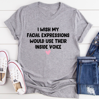 I Wish My Facial Expressions Would Use Their Inside Voice Tee 21