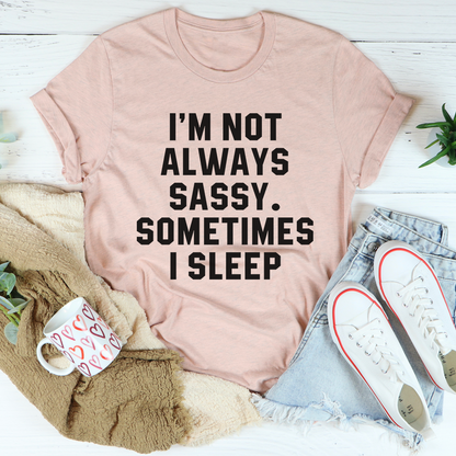 Im Not Always Sassy Sometimes I Sleep Tee 27