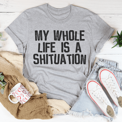 My Whole Life Is A Shituation Tee