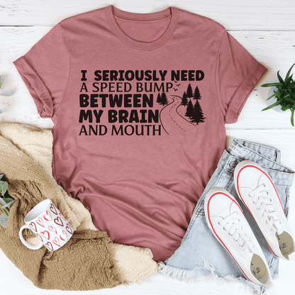 I Need A Speed Bump Between My Brain And Mouth Tee