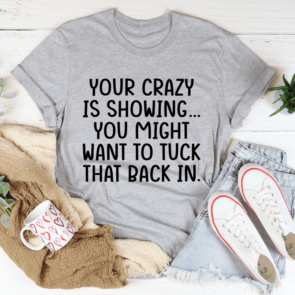 Your Crazy Is Showing Tee