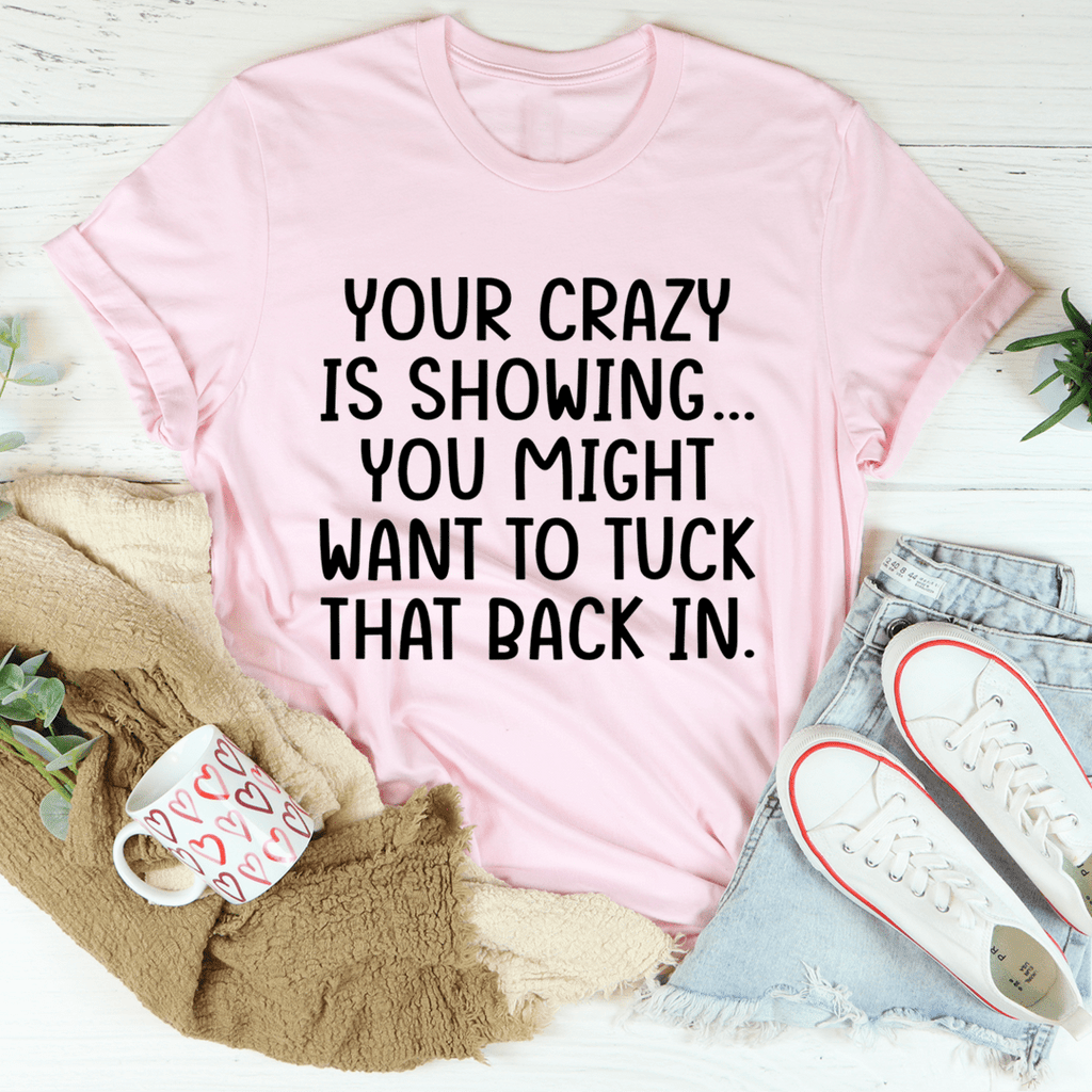 Your Crazy Is Showing Tee