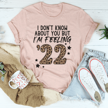 I Don't Know About You But I'm Feeling '22 Tee