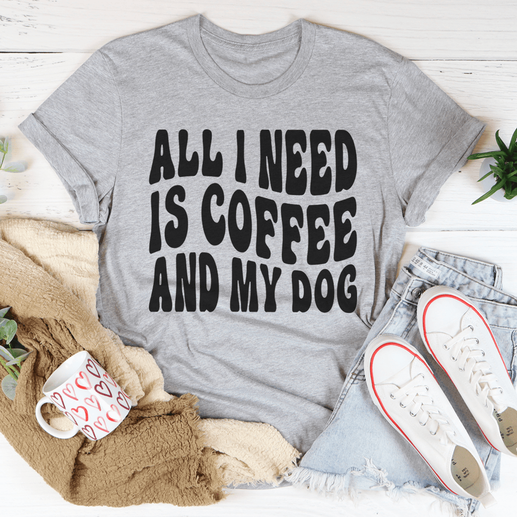 All I Need Is Coffee And My Dog Tee