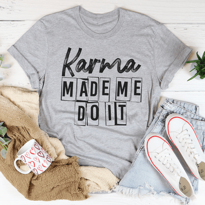 Karma Make Me Do It Tee