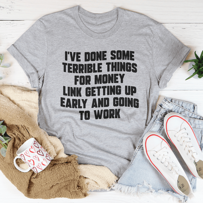 I've Done Some Terrible Things Tee