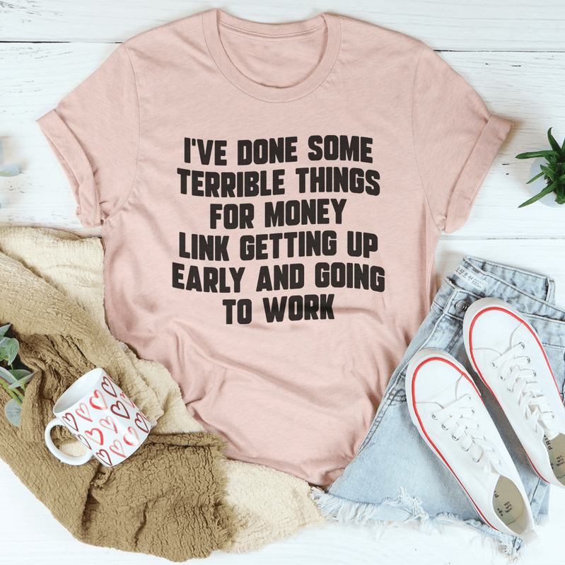 I've Done Some Terrible Things Tee