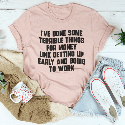 I've Done Some Terrible Things Tee