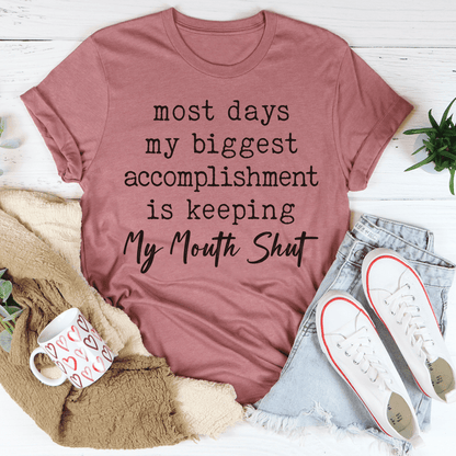 Most Days My Biggest Accomplishment Is Keeping My Mouth Shut Tee