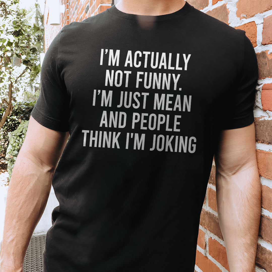 I’m Actually Not Funny I’m Just Mean And People Think I'm Joking Tee