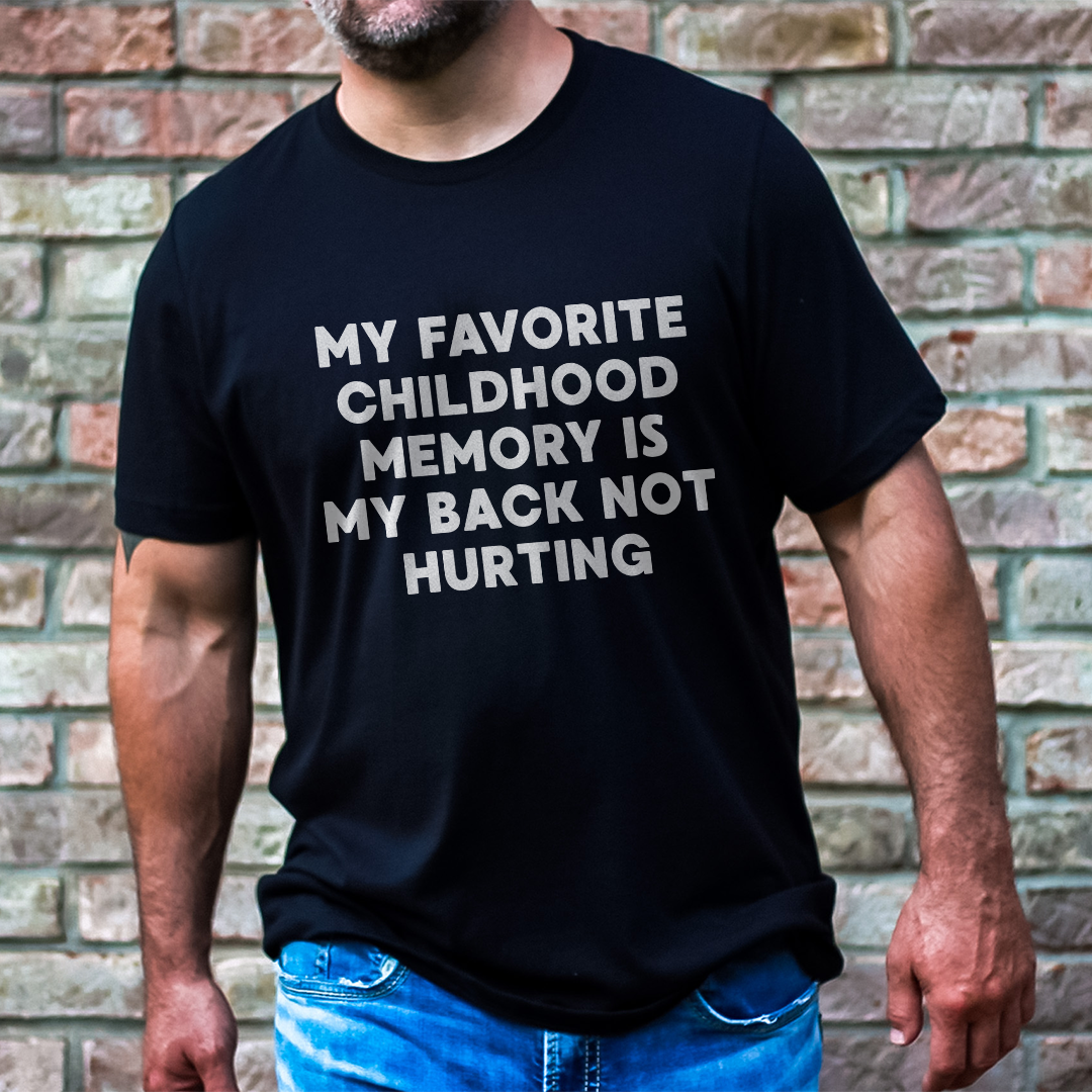 My Favorite Childhood Memory Is My Back Not Hurting Tee