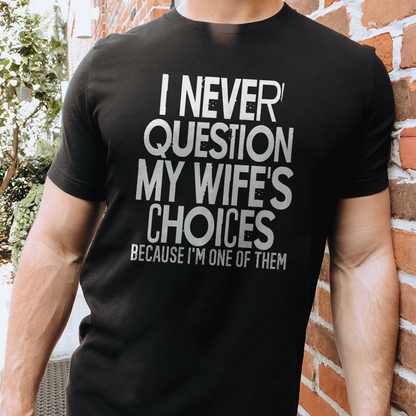 I Never Question My Wife's Choices Because I'm One Of Them Tee