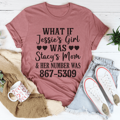 What If Jessie's Girl Was Stacy's Mom Tee