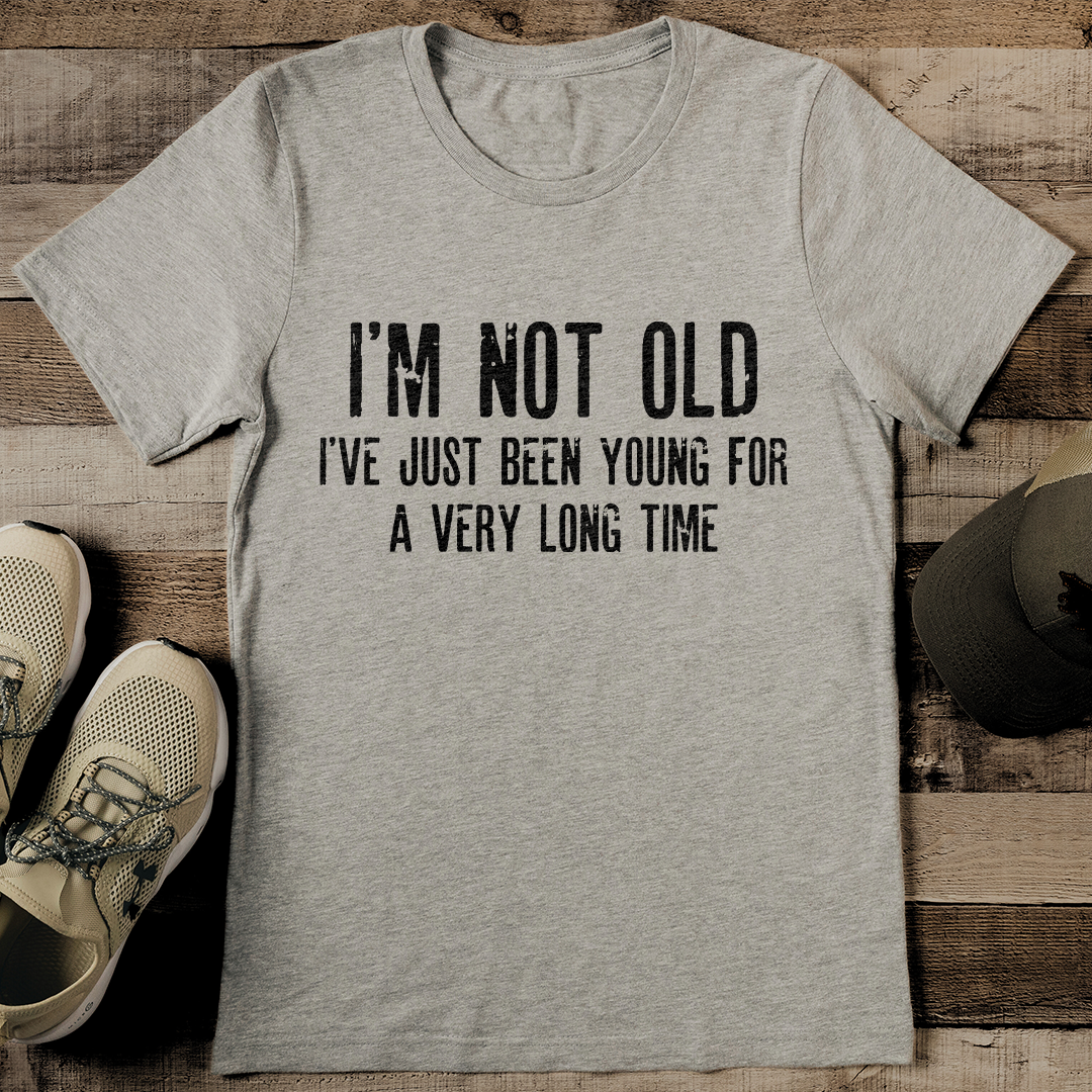 I'm Not Old I've Just Been Young For A Very Long Time Tee