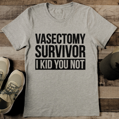 Vasectomy Survivor I Kid You Not Tee