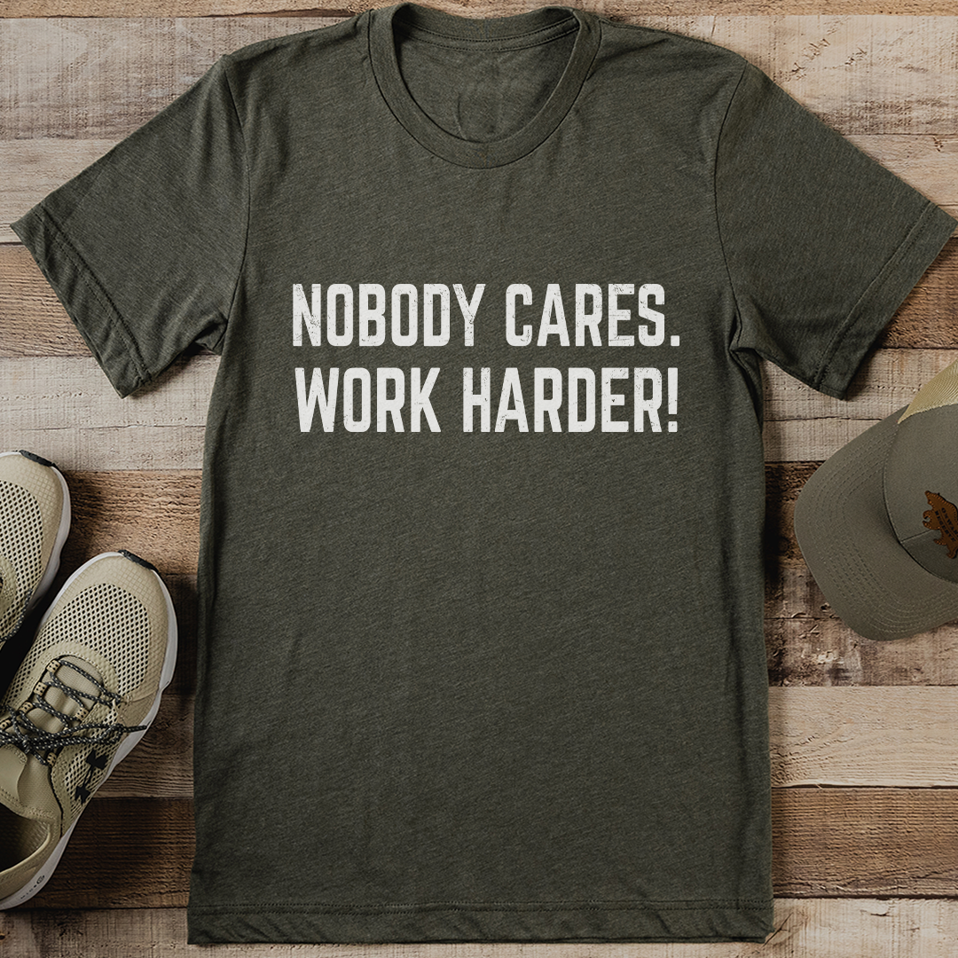 Nobody Cares Work Harder Tee