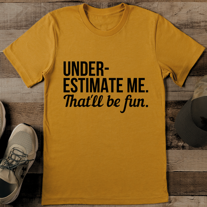 Underestimate Me That'll Be Fun Tee