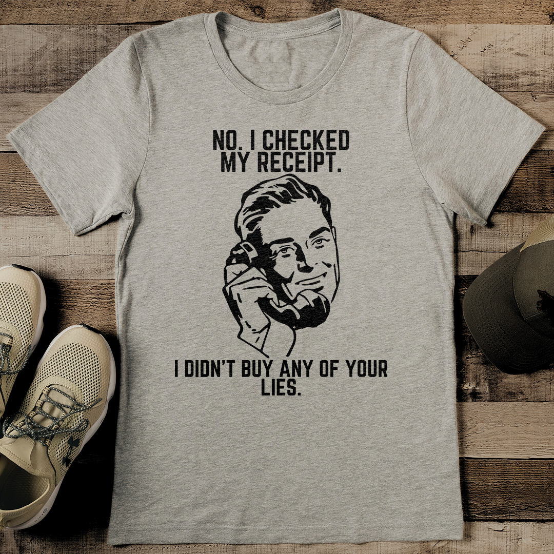 No I Checked My Receipt I Didn't Buy Any Of Your Lies Tee