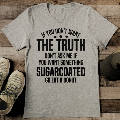 If You Don't Want The Truth Don't Ask Me Tee