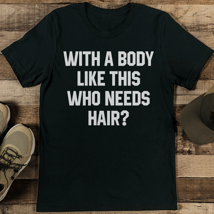 With A Body Like This Who Needs Hair Tee