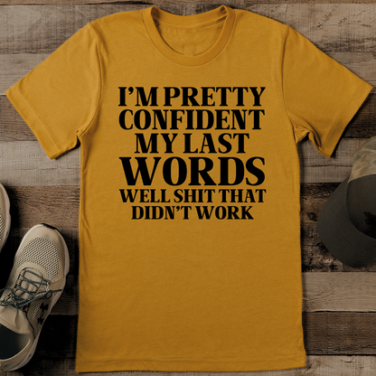 I'm Pretty Confident My Last Words Tee