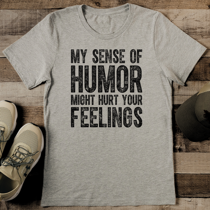 My Sense Humor Might Hurt Your Feelings Tee