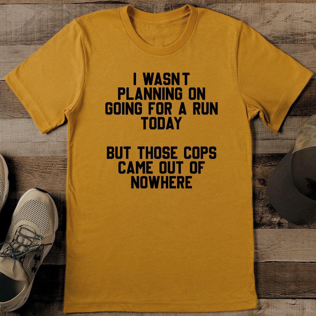 I Wasn’t Planning On Going For A Run Today Tee