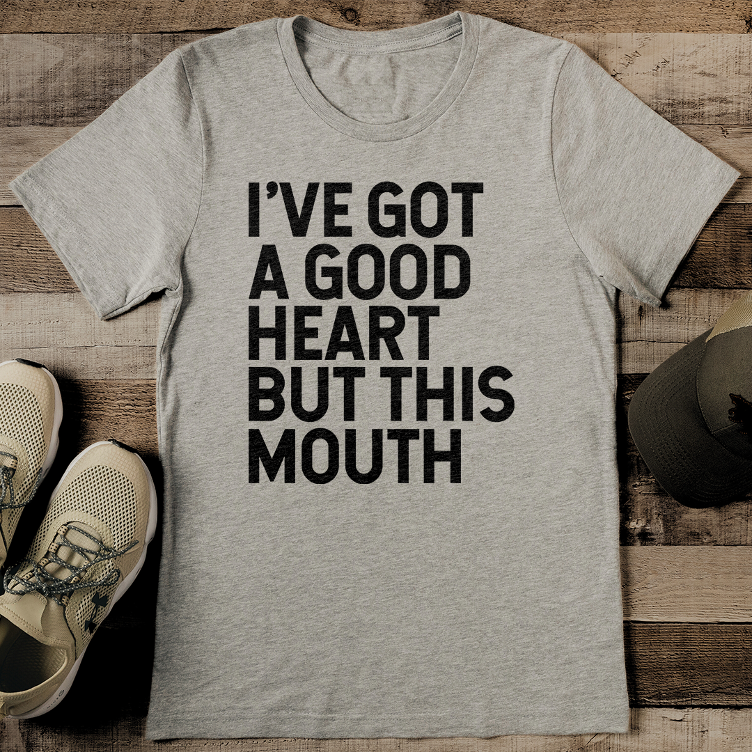 I've Got A Good Heart But This Mouth Tee