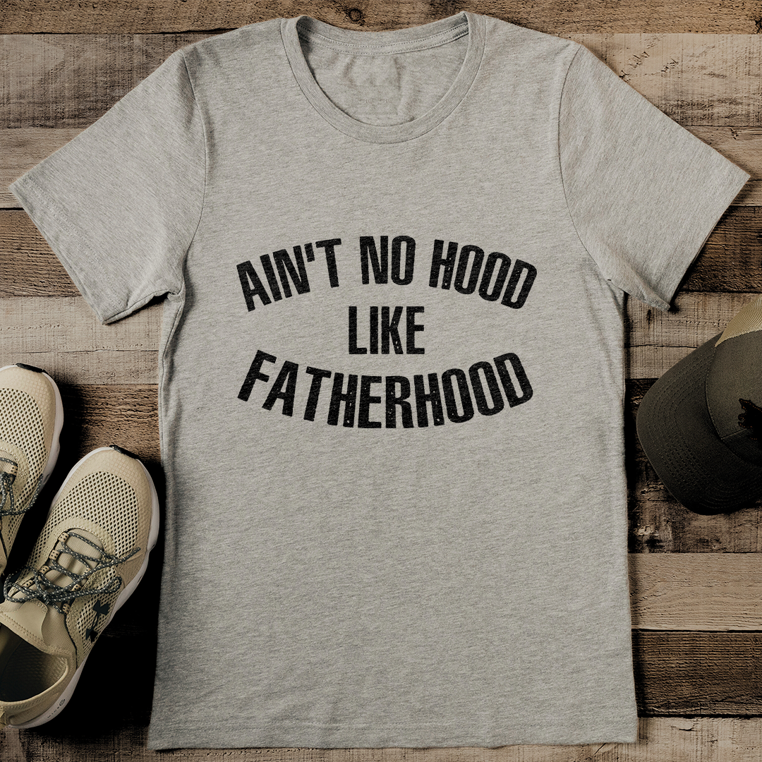Ain't No Hood Like Fatherhood Tee