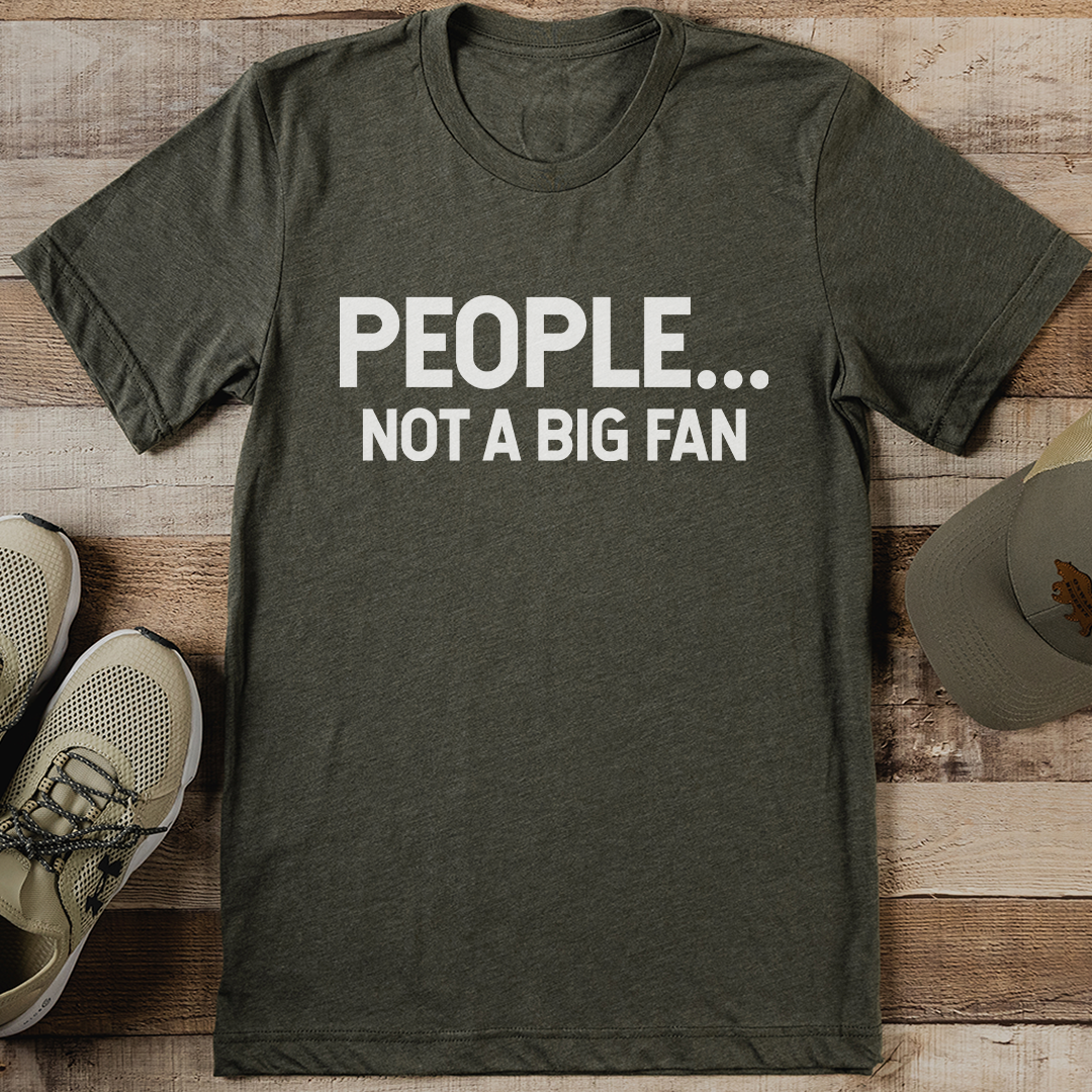 People Not A Big Fan Tee