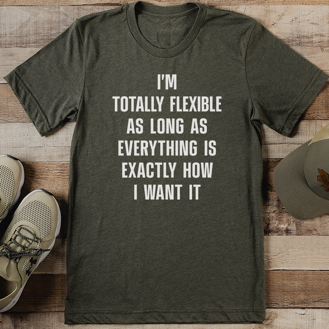 I'm Totally Flexible As Long Tee