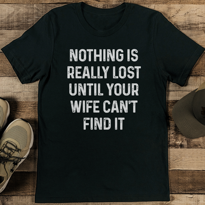 Nothing Is Really Lost Until Your Wife Can't Find It Tee