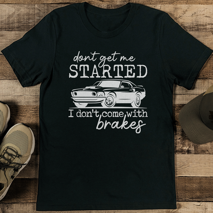 Don’t Get Me Started I Don’t Come With Brakes Tee