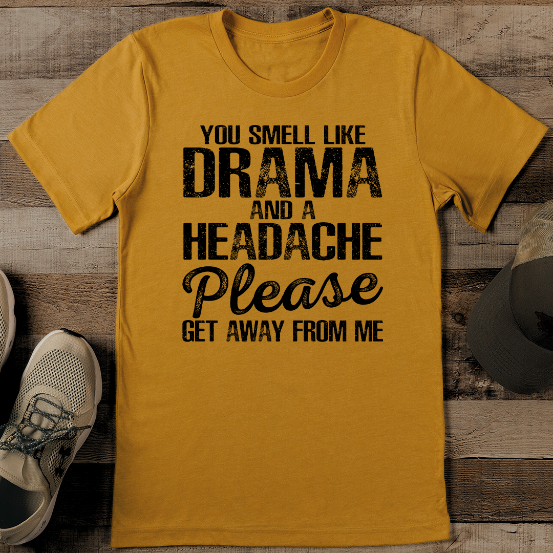 You Smell Like Drama And A Headache Tee