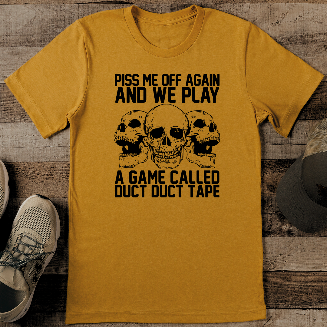 Piss Me Off Again And We Play A Game Called Duct Duct Tape Tee