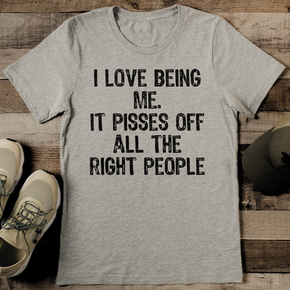 I Love Being Me It Pisses Off All The Right People Tee