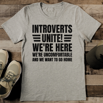 Introverts Unite We're Here We're Uncomfortable And We Want To Go Home Tee