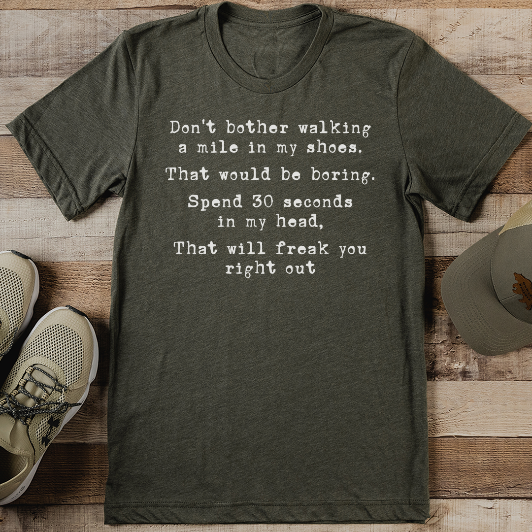 Don't Bother Walking A Mile In My Shoes Tee