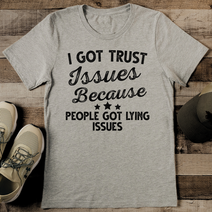 I Got Trust Issues Because People Got Lying Issues Tee