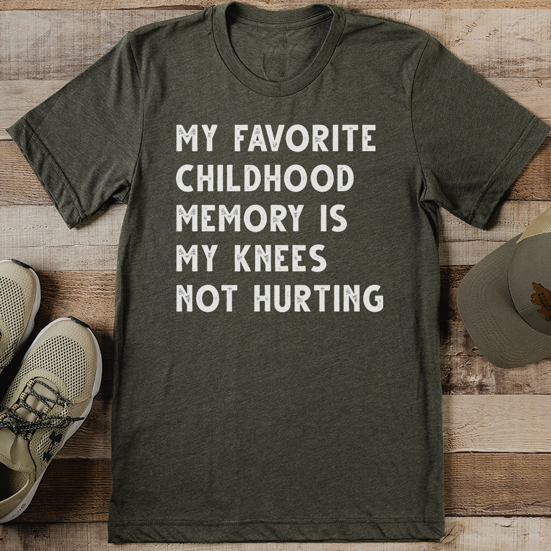My Favorite Childhood Memory Is My Knees Not Hurting Tee