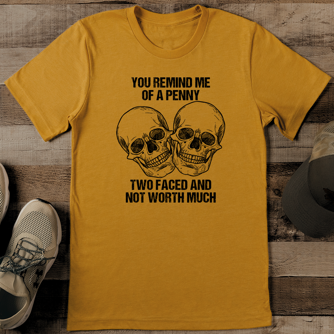 You Remind Me Of A Penny Two Faced Not Worth Much Tee