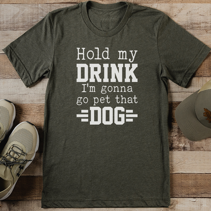 Hold My Drink I'm Gonna Go Pet That Dog Tee